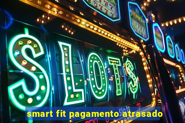 smart fit pagamento atrasado